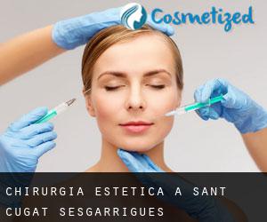 Chirurgia estetica a Sant Cugat Sesgarrigues